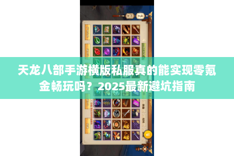天龙八部手游横版私服真的能实现零氪金畅玩吗?2025最新避坑指南 天龙八部手游横版私服真的能实现零氪金畅玩吗?2025最新避坑指南