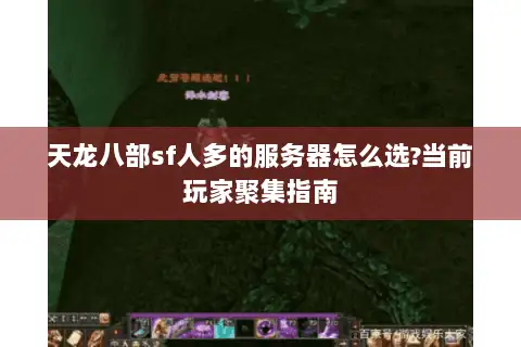天龙八部sf人多的服务器怎么选?当前玩家聚集指南 天龙八部sf人多的服务器怎么选?当前玩家聚集指南