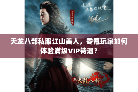 天龙八部私服江山美人，零氪玩家如何体验满级VIP待遇？