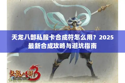 天龙八部私服卡合成符怎么用？2025最新合成攻略与避坑指南