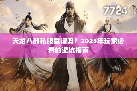 天龙八部私服靠谱吗？2025年玩家必看的避坑指南