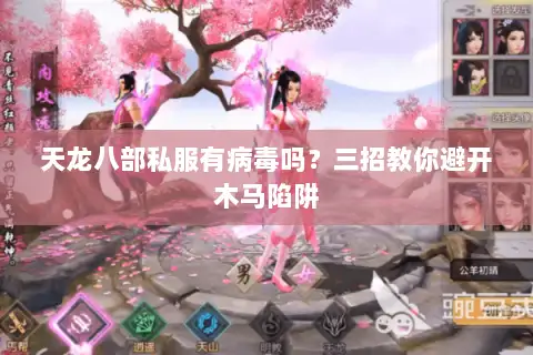 天龙八部私服有病毒吗？三招教你避开木马陷阱