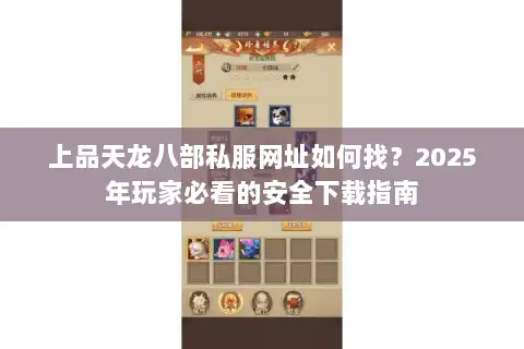 上品天龙八部私服网址如何找？2025年玩家必看的安全下载指南
