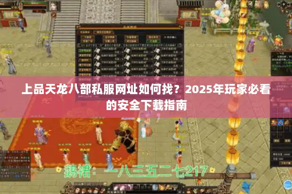 上品天龙八部私服网址如何找？2025年玩家必看的安全下载指南