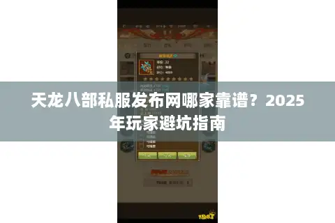 天龙八部私服发布网哪家靠谱？2025年玩家避坑指南