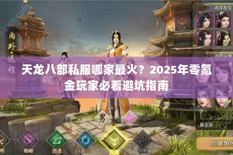天龙八部私服哪家最火?2025年零氪金玩家必看避坑指南 天龙八部私服哪家最火?2025年零氪金玩家必看避坑指南