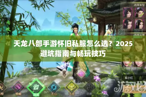 天龙八部手游怀旧私服怎么选?2025避坑指南与畅玩技巧 天龙八部手游怀旧私服怎么选?2025避坑指南与畅玩技巧
