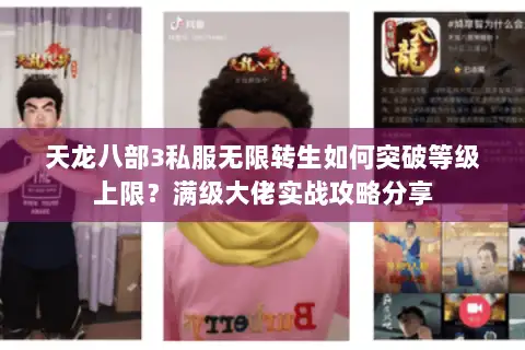 天龙八部3私服无限转生如何突破等级上限?满级大佬实战攻略分享 天龙八部3私服无限转生如何突破等级上限?满级大佬实战攻略分享