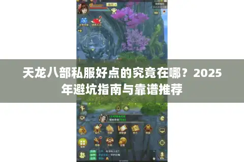 天龙八部私服好点的究竟在哪？2025年避坑指南与靠谱推荐