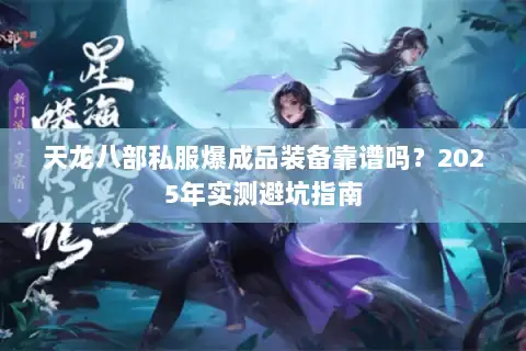 天龙八部私服爆成品装备靠谱吗？2025年实测避坑指南