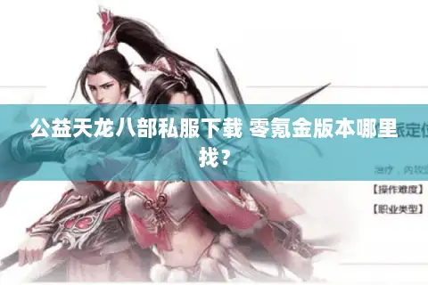 公益天龙八部私服下载 零氪金版本哪里找? 公益天龙八部私服下载 零氪金版本哪里找?