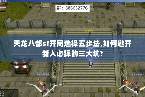 天龙八部sf开局选择五步法,如何避开新人必踩的三大坑?