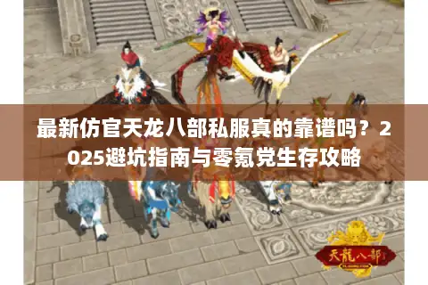 最新仿官天龙八部私服真的靠谱吗？2025避坑指南与零氪党生存攻略