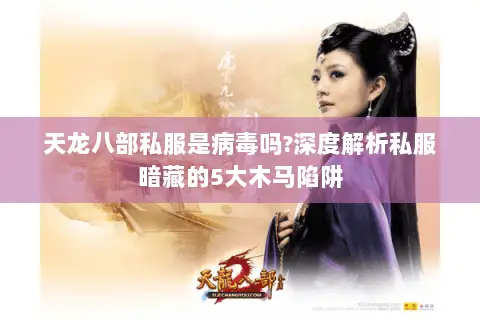 天龙八部私服是病毒吗?深度解析私服暗藏的5大木马陷阱 天龙八部私服是病毒吗?深度解析私服暗藏的5大木马陷阱