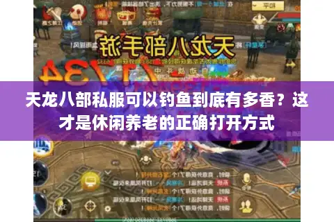 天龙八部私服可以钓鱼到底有多香？这才是休闲养老的正确打开方式