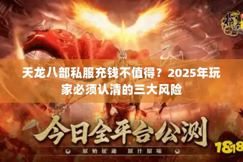 天龙八部私服充钱不值得？2025年玩家必须认清的三大风险