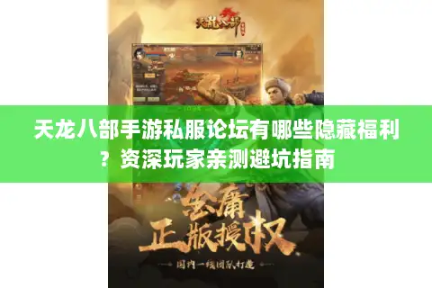 天龙八部手游私服论坛有哪些隐藏福利?资深玩家亲测避坑指南 天龙八部手游私服论坛有哪些隐藏福利?资深玩家亲测避坑指南