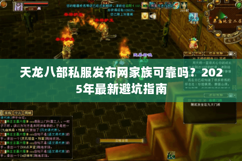 天龙八部私服发布网家族可靠吗？2025年最新避坑指南