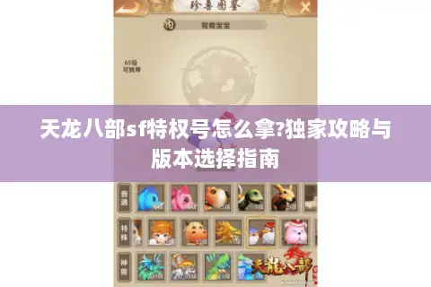 天龙八部sf特权号怎么拿?独家攻略与版本选择指南 天龙八部sf特权号怎么拿?独家攻略与版本选择指南