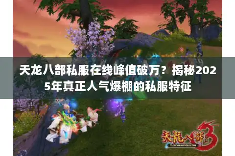 天龙八部私服在线峰值破万?揭秘2025年真正人气爆棚的私服特征 天龙八部私服在线峰值破万?揭秘2025年真正人气爆棚的私服特征