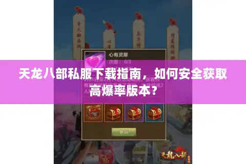 天龙八部私服下载指南,如何安全获取高爆率版本? 天龙八部私服下载指南,如何安全获取高爆率版本?