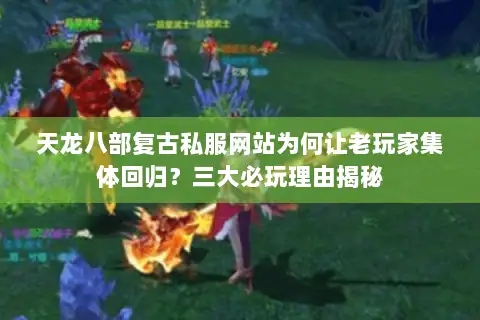 天龙八部复古私服网站为何让老玩家集体回归？三大必玩理由揭秘