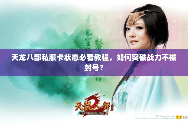 天龙八部私服卡状态必看教程，如何突破战力不被封号？