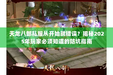 天龙八部私服从开始就错误？揭秘2025年玩家必须知道的防坑指南