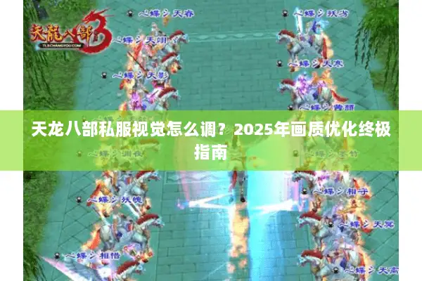 天龙八部私服视觉怎么调？2025年画质优化终极指南