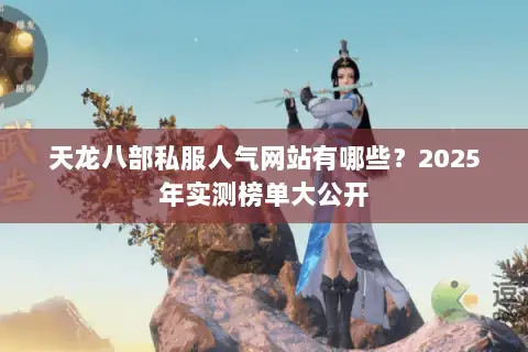 天龙八部私服人气网站有哪些？2025年实测榜单大公开