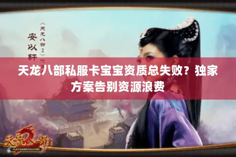 天龙八部私服卡宝宝资质总失败？独家方案告别资源浪费