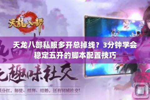 天龙八部私服多开总掉线？3分钟学会稳定五开的脚本配置技巧