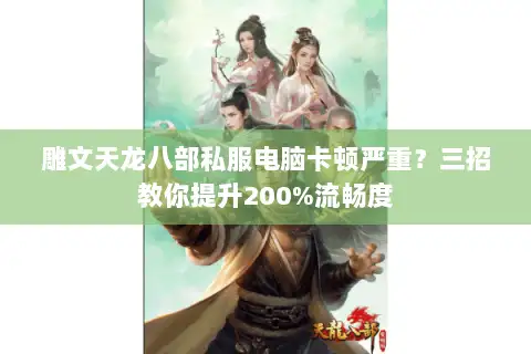 雕文天龙八部私服电脑卡顿严重?三招教你提升200%流畅度 雕文天龙八部私服电脑卡顿严重?三招教你提升200%流畅度