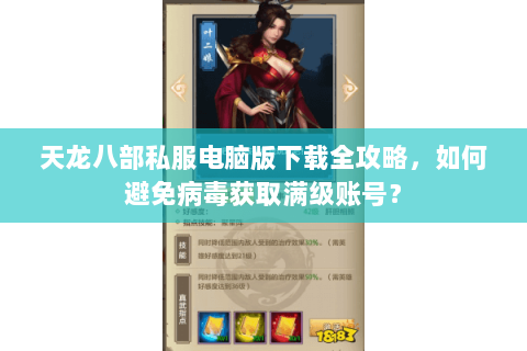 天龙八部私服电脑版下载全攻略，如何避免病毒获取满级账号？