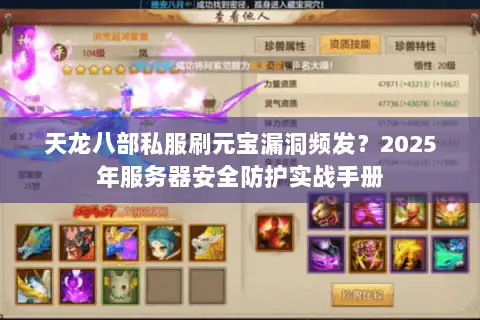 天龙八部私服刷元宝漏洞频发？2025年服务器安全防护实战手册