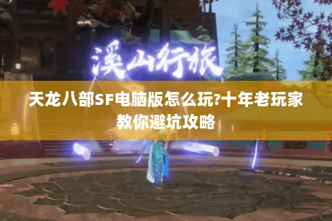 天龙八部SF电脑版怎么玩?十年老玩家教你避坑攻略 天龙八部SF电脑版怎么玩?十年老玩家教你避坑攻略