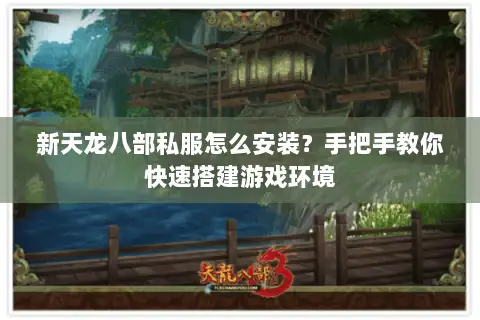 新天龙八部私服怎么安装？手把手教你快速搭建游戏环境