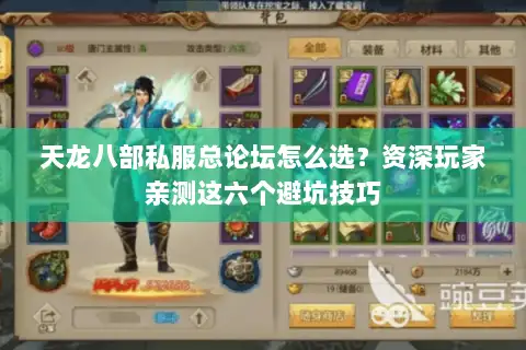 天龙八部私服总论坛怎么选?资深玩家亲测这六个避坑技巧 天龙八部私服总论坛怎么选?资深玩家亲测这六个避坑技巧