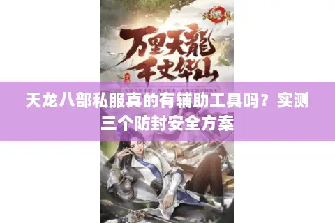 天龙八部私服真的有辅助工具吗？实测三个防封安全方案