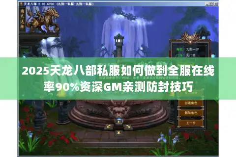 2025天龙八部私服如何做到全服在线率90%资深GM亲测防封技巧