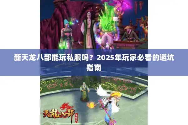 新天龙八部能玩私服吗？2025年玩家必看的避坑指南