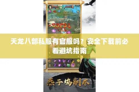 天龙八部私服有官服吗？安全下载前必看避坑指南