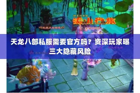 天龙八部私服需要官方吗？资深玩家曝三大隐藏风险