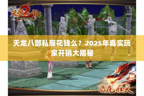 天龙八部私服花钱么？2025年真实玩家开销大揭秘