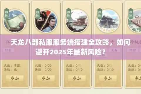 天龙八部私服服务端搭建全攻略，如何避开2025年最新风险？
