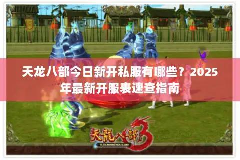 天龙八部今日新开私服有哪些?2025年最新开服表速查指南 天龙八部今日新开私服有哪些?2025年最新开服表速查指南