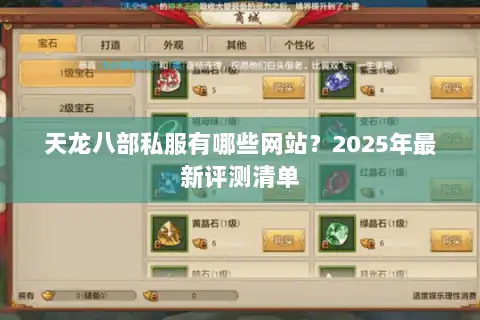 天龙八部私服有哪些网站?2025年最新评测清单 天龙八部私服有哪些网站?2025年最新评测清单