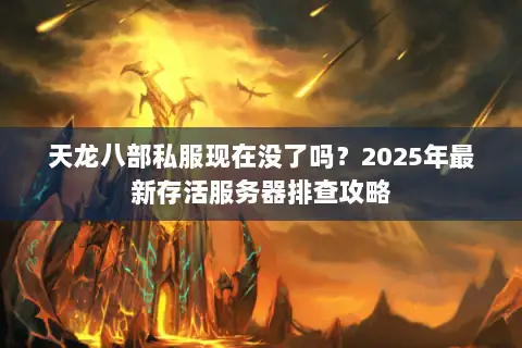天龙八部私服现在没了吗？2025年最新存活服务器排查攻略