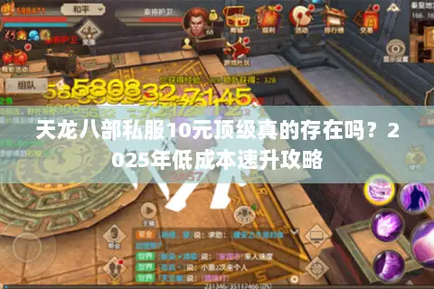 天龙八部私服10元顶级真的存在吗？2025年低成本速升攻略