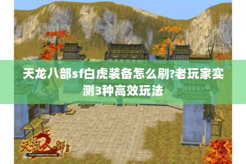 天龙八部sf白虎装备怎么刷?老玩家实测3种高效玩法